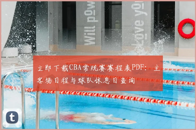 立即下载CBA常规赛赛程表PDF：主客场日程与球队休息日查询